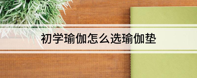 初学瑜伽怎么选瑜伽垫(图1)